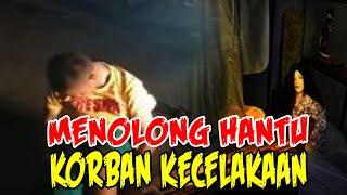 CERITA MISTERI KISAH NYATA  MENOLONG HANTU KORBAN KECELAKAAN