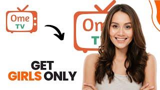 How to Get Girls Only on Ome Tv Best Method