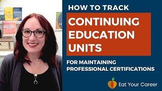 How to Track Continuing Education Units CEUs to Maintain Professional Certifications