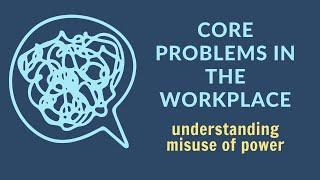 Core problems in the workplace understanding misuse of power