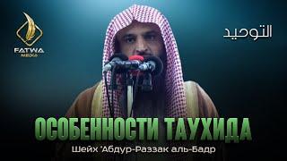 ОСОБЕННОСТИ ТАУХИДА ЕДИНОБОЖИЯ  Шейх ‘Абдур-Раззак аль-Бадр حفظه الله