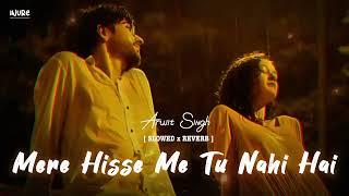 Mere hisse mein tu nahi hai slowed reverb - DIL ROYI JAYE Lofi - ARIJIT SINGH  #trending