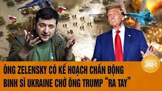 Toàn cảnh thế giới 811 Ông Zelensky có kế hoạch chấn động binh sĩ Ukraine chờ ông Trump “ra tay”