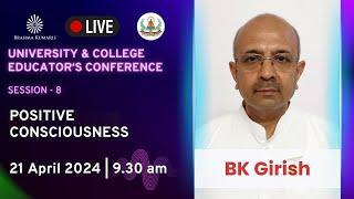 Educators Conference  Session 8 - Positive Consciousness  BK Girish  21 April at 9.30 am