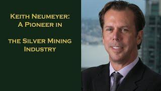 Keith Neumeyer A Pioneer in the Silver Mining Industry