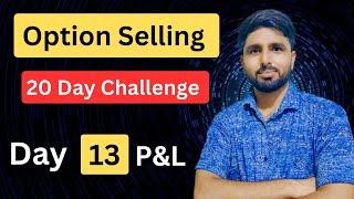 Day 13 P&L  option trading selling challenge for 20 days  option trading