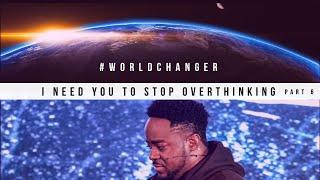 I Need You To Stop Overthinking  World Changer  Part 6  Jerry Flowers