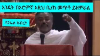 Ethiopia Best Politics Against Oromo Orthodox by Daniel Kibret የኦሮሞ ኦርቶዶክስ ጥላቻ