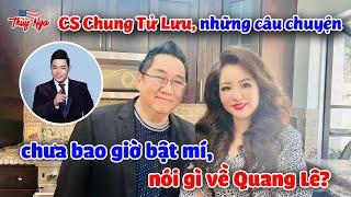 CS Chung Tử Lưu những câu chuyện chưa bao giờ bật mí nói gì về Quang Lê?