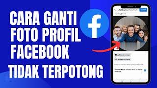 Cara Mengganti Foto Profil Di Facebook Agar Tidak Terpotong