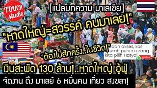 สวรรค์คนมาเลย์ อยู่ที่หาดใหญ่..หาดใหญ่อู้ฟู่ เงินสะพัด 130 ล้าน..คอมเมนต์ มาเลย์