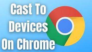 How To Cast To Devices On Google Chrome