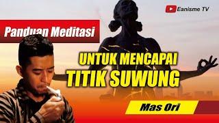 PANDUAN MEDITASI AGAR BISA MENCAPAI TITIK SUWUNG - MAS ORI