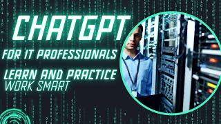 ChatGPT for IT Professionals - Learn - Practice - Interview Help