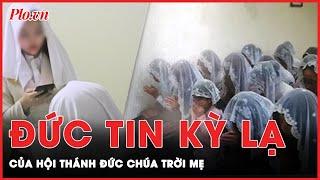 Giải mã đức tin kỳ lạ của ‘Hội Thánh Đức Chúa Trời’  Hành trình phá án