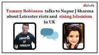 Nupur J Sharma talks to Tommy Robinson about Leicester violence Islamism in UK Hindus and more