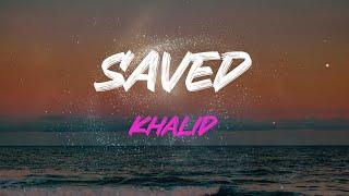 Khalid - Saved Lyrics  cause I Hope One Day Youll Get The Sense To Call Me