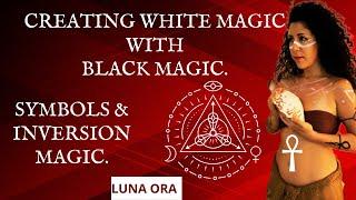 Creating white magic with Black magic. Symbols & Inversion magic.
