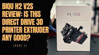 BIQU H2 V2s Review Is this Direct Drive 3D Printer Extruder any Good? Part 1