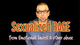 Sexualized RAGE from Emotional Incest & other abuse Ask A Shrink