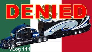 DONT GO they said Mexico Military Refuse Entry. DENIED HDT BIG Rig Mexico Travel. RV Lifestyle.