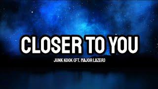 Junk Kook Ft. Major Lazer - Closer To You Lyrics