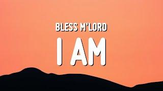 Bless MLord - I am Lyrics