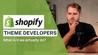 Shopify Theme Developers - What is it we actually do??