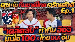 #คุยกับทีมชาติไทย Ep.1 เจริญศักดิ์ เผย “เคล็ดลับ” ทำทีม อิชิอิ มั่นใจ  100% ไทย ชนะ จีน