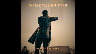 Pastor COURAGE- No Me Without You