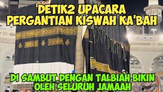 MERINDING DETIK2 UPACARA PERGANTIAN KISWAH KABAH DI SAMBUT DENGAN TALBIAH OLEH JUTAAN JAMAAH