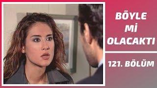 Böyle mi Olacaktı  121. Bölüm