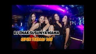 DJ ENAK SUSUNYA MAMA  REMIX TERBARU 2018 NONSTOP