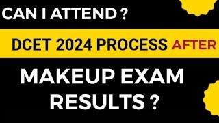 AFTER MAKEUP EXAM  CAN I ATTEND DCET PROCESS  DTE  KEA  TGI