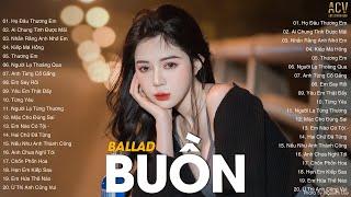 Top Nhạc Buồn Hay Nhất 2023  LK Ballad Buồn Tâm Trạng Nhất Hiện Nay  Nhạc Buồn Tâm Trạng 2023