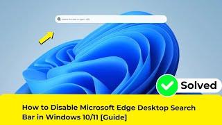 How to Disable Microsoft Edge Desktop Search Bar in Windows 1011 Guide