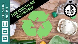 The circular economy - 6 Minute English