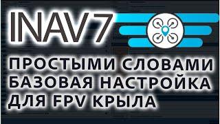 INAV 7  ПРОСТЫМИ СЛОВАМИ БАЗОВАЯ НАСТРОЙКА ДЛЯ FPV КРЫЛА