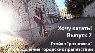 Хочу катать Выпуск 7 стойка “разножка”  и преодоление городских препятствий