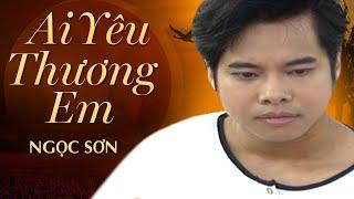 Ai Yêu Thương Em - Ngọc Sơn  Official Music Video