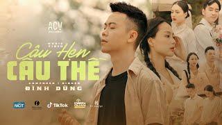 CÂU HẸN CÂU THỀ - ĐÌNH DŨNG  OFFICIAL MUSIC VIDEO