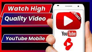 Improve YouTube video Quality - YouTube Mobile App