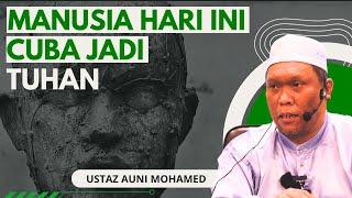 Manusia Hari Ini Cuba Jadi Tuhan - Ustaz Auni Mohamed