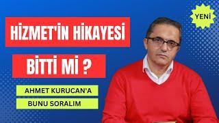 HİZMETİN HİKAYESİ BİTTİ Mİ?- AHMET KURUCANA BUNU SORALIM - YENİ BÖLÜM