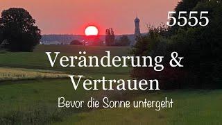 5555 Veränderung & Vertrauen - Bevor die Sonne untergeht - 7.6.2023 Botschaft