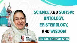 Science and Sufism Ontology Epistemology and Wisdom  Dr. Aalia Suhail Khan