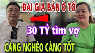 Đại Gia Ô Tô 30 Tỷ Tìm Vợ CÀNG NGHÈO CÀNG TỐT Hợp Lấy 5 Tỷ Cưới Luôn