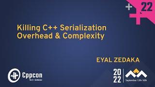 Killing C++ Serialization Overhead & Complexity - Eyal Zedaka - CppCon 2022