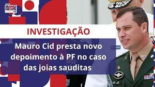 Mauro Cid presta novo depoimento à PF no caso das joias sauditas