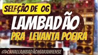 SET 06 LAMBADAS TOPS - PRA LEVANTA POEIRA - CANAL LAMBADÃO MARANHENSE OFICIAL